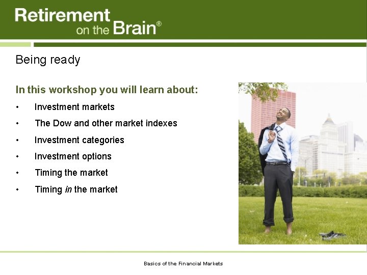 Being ready In this workshop you will learn about: • Investment markets • The