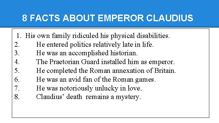 8 FACTS ABOUT EMPEROR CLAUDIUS 1. His own family ridiculed his physical disabilities. 2.