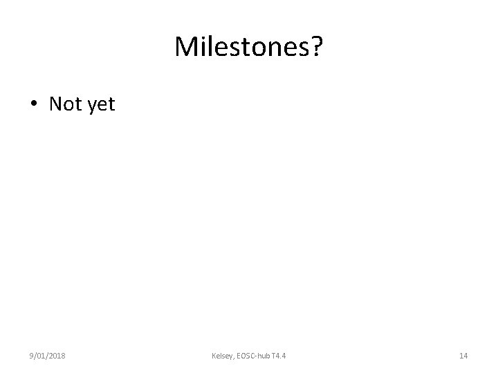 Milestones? • Not yet 9/01/2018 Kelsey, EOSC‐hub T 4. 4 14 