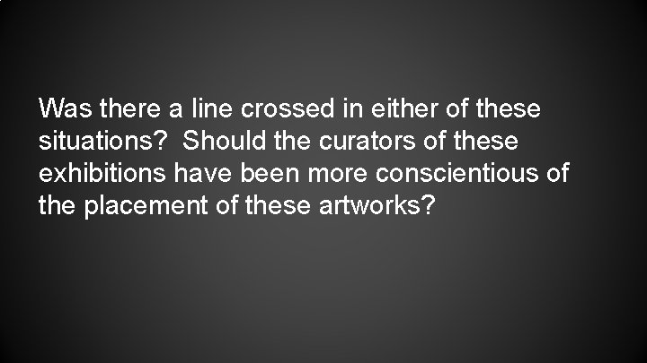 Was there a line crossed in either of these situations? Should the curators of