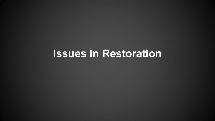 Issues in Restoration 