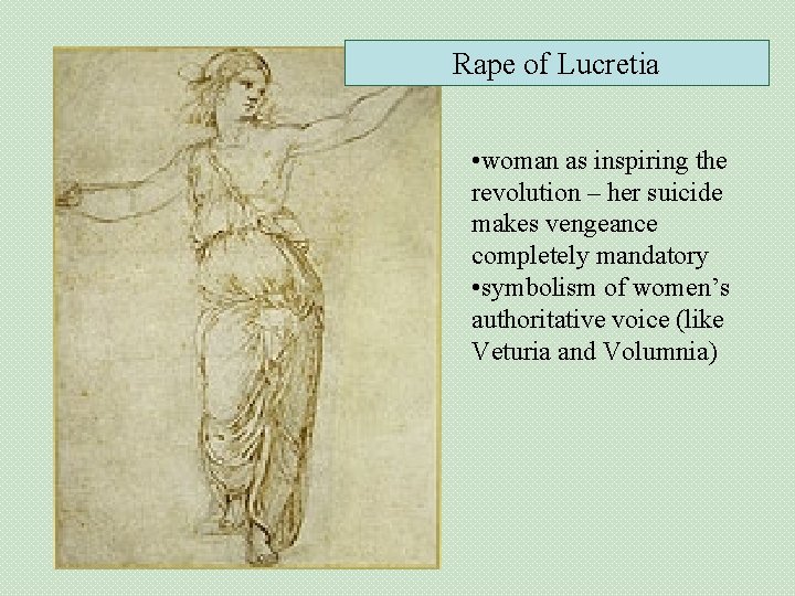 Rape of Lucretia • woman as inspiring the revolution – her suicide makes vengeance