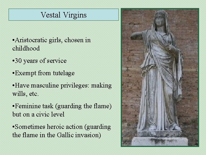 Vestal Virgins • Aristocratic girls, chosen in childhood • 30 years of service •