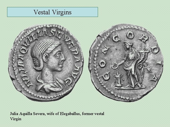 Vestal Virgins Julia Aquilla Severa, wife of Elegaballus, former vestal Virgin 