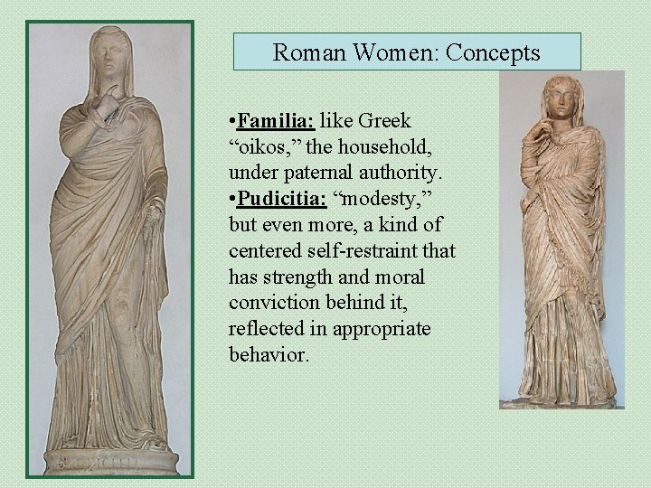 Roman Women: Concepts • Familia: like Greek “oikos, ” the household, under paternal authority.