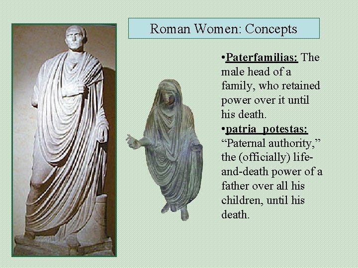 Roman Women: Concepts • Paterfamilias: The male head of a family, who retained power