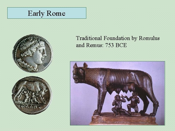 Early Rome Traditional Foundation by Romulus and Remus: 753 BCE 