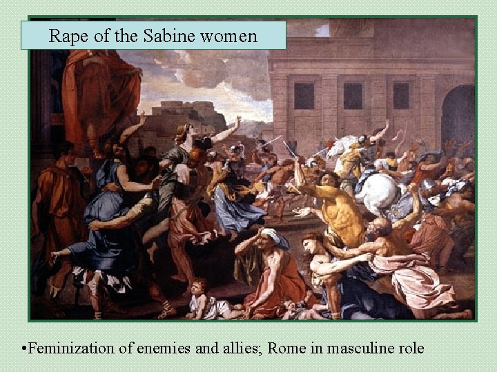 Rape of the Sabine women • Feminization of enemies and allies; Rome in masculine