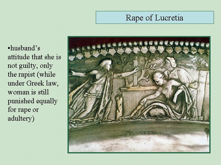 Rape of Lucretia • husband’s attitude that she is not guilty, only the rapist