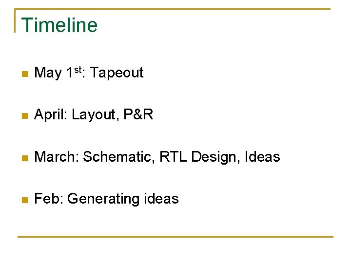 Timeline n May 1 st: Tapeout n April: Layout, P&R n March: Schematic, RTL