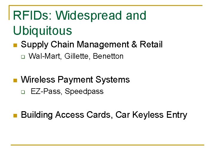 RFIDs: Widespread and Ubiquitous n Supply Chain Management & Retail q n Wireless Payment