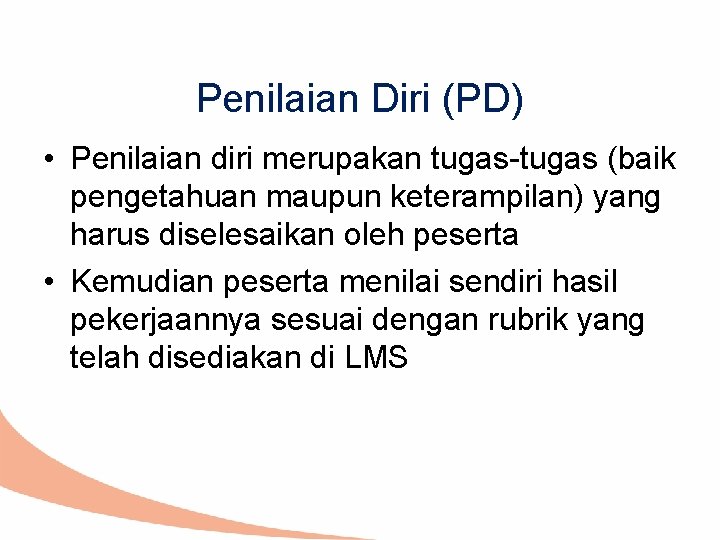 Penilaian Diri (PD) • Penilaian diri merupakan tugas-tugas (baik pengetahuan maupun keterampilan) yang harus