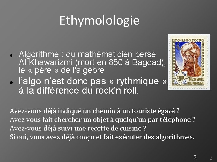 Ethymolologie Algorithme : du mathématicien perse Al-Khawarizmi (mort en 850 à Bagdad), le «