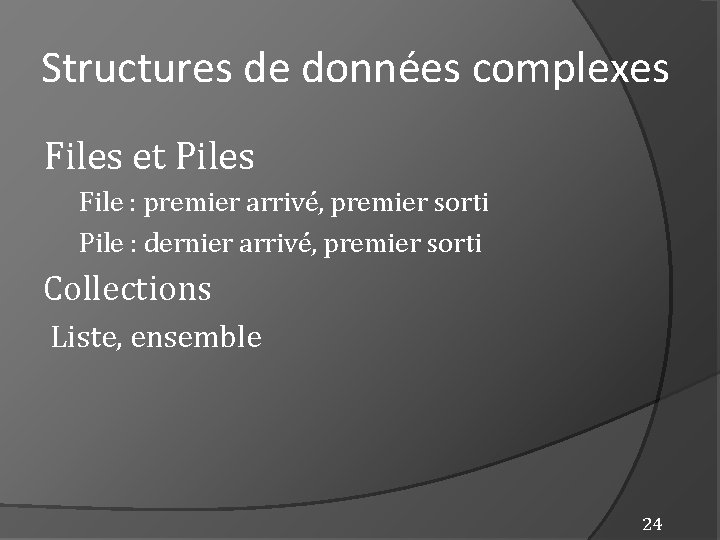 Structures de données complexes Files et Piles File : premier arrivé, premier sorti Pile