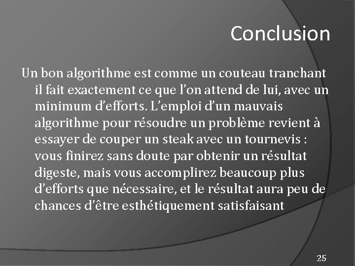 Conclusion Un bon algorithme est comme un couteau tranchant il fait exactement ce que