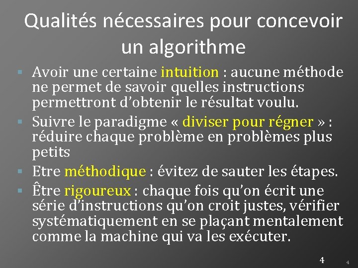 Qualités nécessaires pour concevoir un algorithme Avoir une certaine intuition : aucune méthode ne