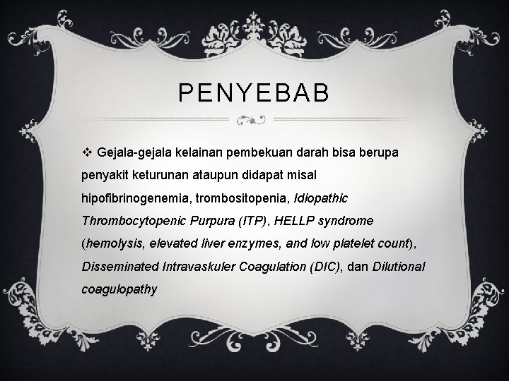 PENYEBAB v Gejala-gejala kelainan pembekuan darah bisa berupa penyakit keturunan ataupun didapat misal hipofibrinogenemia,