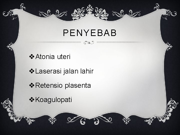 PENYEBAB v. Atonia uteri v. Laserasi jalan lahir v. Retensio plasenta v. Koagulopati 