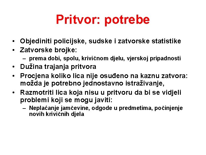 Pritvor: potrebe • Objediniti policijske, sudske i zatvorske statistike • Zatvorske brojke: – prema