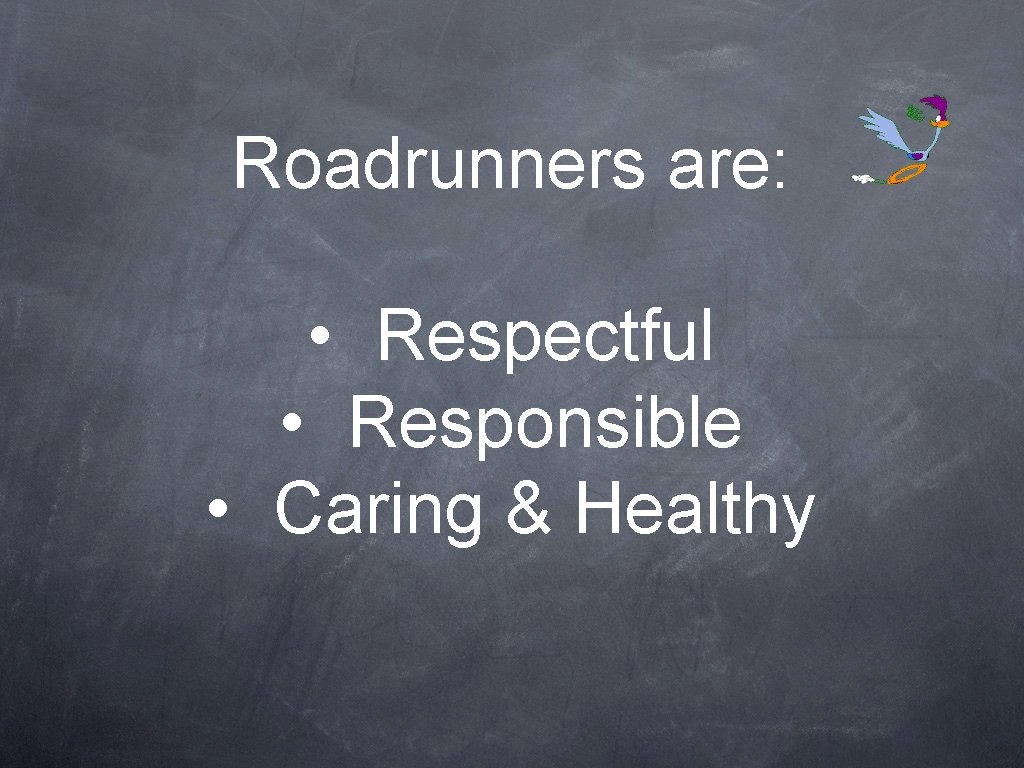 Roadrunners are: • Respectful • Responsible • Caring & Healthy 