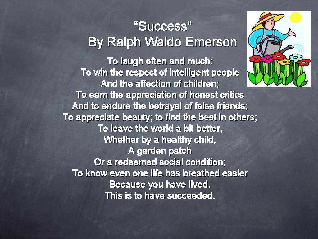 “Success” By Ralph Waldo Emerson To laugh often and much: To win the respect