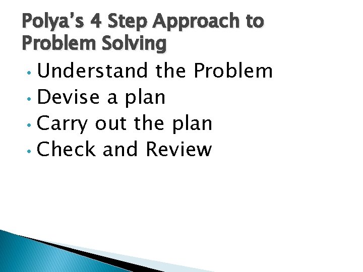 Polya’s 4 Step Approach to Problem Solving Understand the Problem • Devise a plan