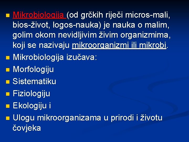 Mikrobiologija (od grčkih riječi micros-mali, bios-život, logos-nauka) je nauka o malim, golim okom nevidljivim