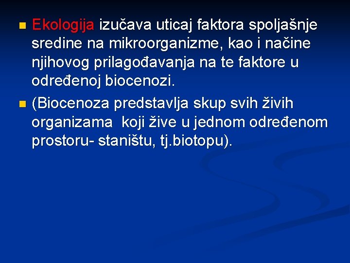 Ekologija izučava uticaj faktora spoljašnje sredine na mikroorganizme, kao i načine njihovog prilagođavanja na