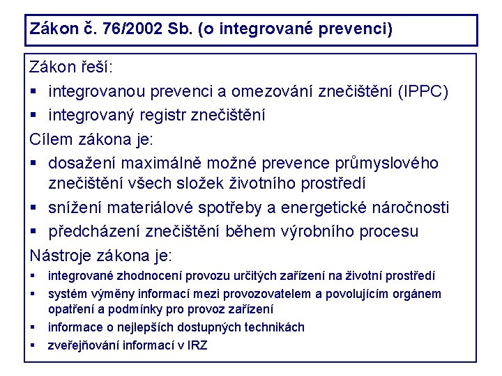 Zákon č. 76/2002 Sb. (o integrované prevenci) Zákon řeší: integrovanou prevenci a omezování znečištění