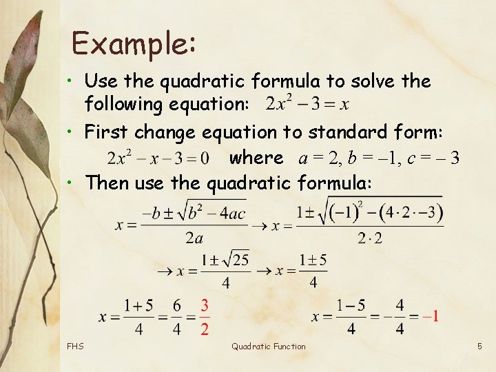 Example: • Use the quadratic formula to solve the following equation: • First change