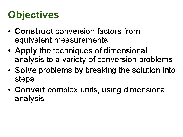 Objectives • Construct conversion factors from equivalent measurements • Apply the techniques of dimensional