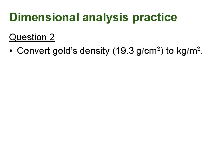 Dimensional analysis practice Question 2 • Convert gold’s density (19. 3 g/cm 3) to