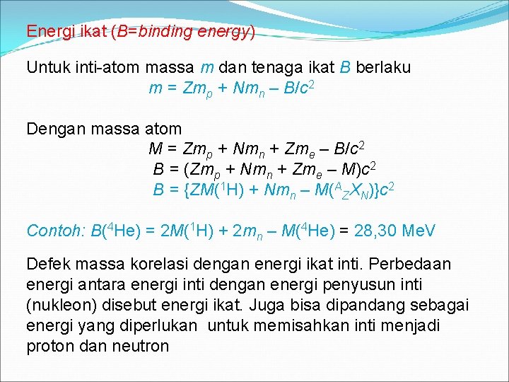 Energi ikat (B=binding energy) Untuk inti-atom massa m dan tenaga ikat B berlaku m