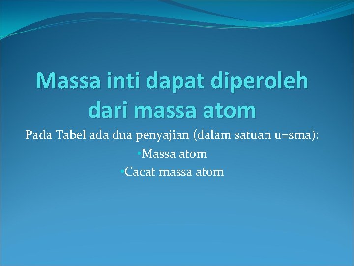 Massa inti dapat diperoleh dari massa atom Pada Tabel ada dua penyajian (dalam satuan
