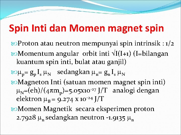 Spin Inti dan Momen magnet spin Proton atau neutron mempunyai spin intrinsik : 1/2