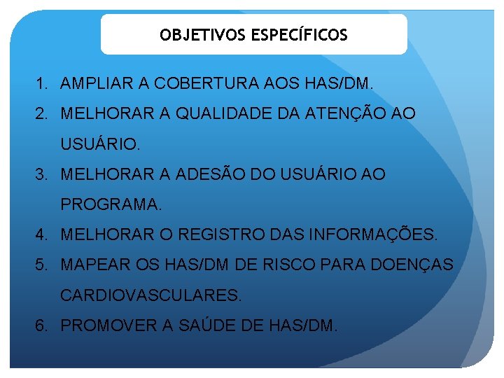 OBJETIVOS ESPECÍFICOS 1. AMPLIAR A COBERTURA AOS HAS/DM. 2. MELHORAR A QUALIDADE DA ATENÇÃO