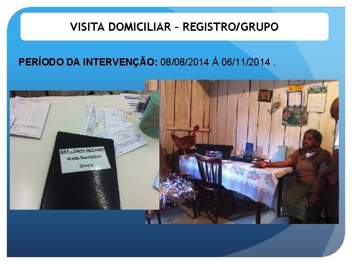 VISITA DOMICILIAR – REGISTRO/GRUPO PERÍODO DA INTERVENÇÃO: 08/08/2014 À 06/11/2014. 