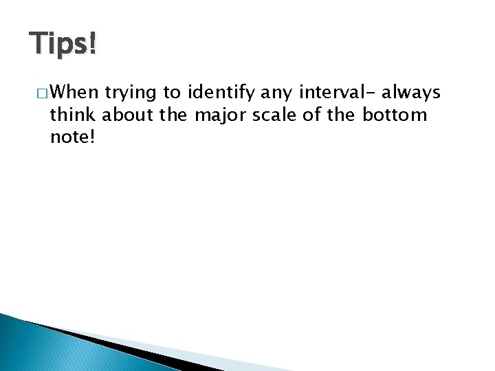 Tips! � When trying to identify any interval- always think about the major scale Tips! � When trying to identify any interval- always think about the major scale