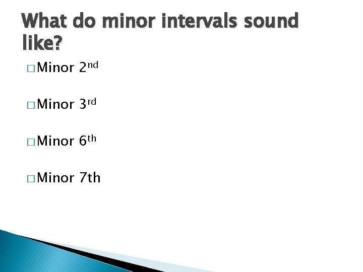 What do minor intervals sound like? � Minor 2 nd � Minor 3 rd What do minor intervals sound like? � Minor 2 nd � Minor 3 rd