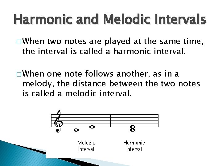 Harmonic and Melodic Intervals � When two notes are played at the same time, Harmonic and Melodic Intervals � When two notes are played at the same time,