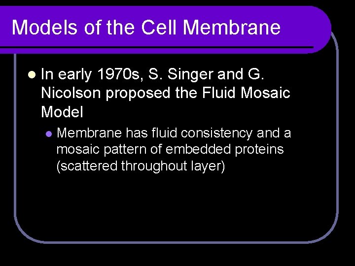 Models of the Cell Membrane l In early 1970 s, S. Singer and G.
