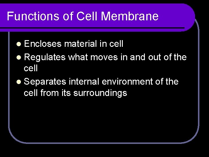 Functions of Cell Membrane l Encloses material in cell l Regulates what moves in