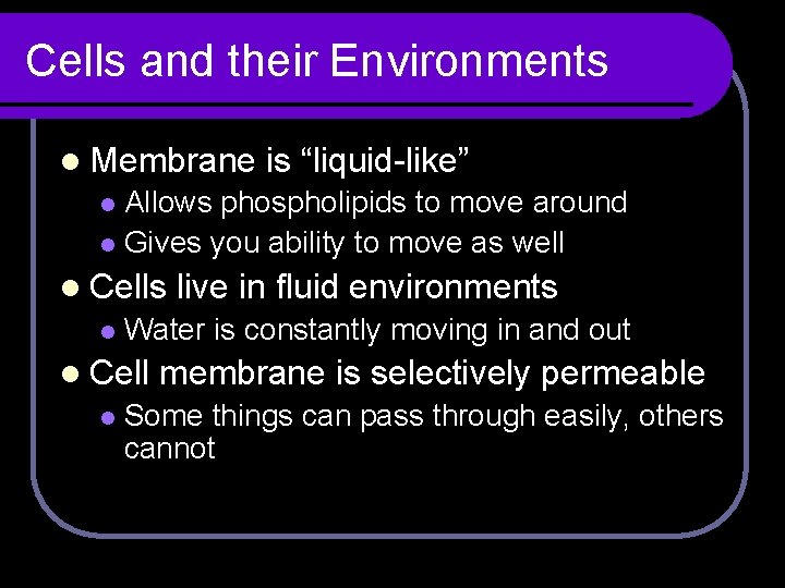 Cells and their Environments l Membrane is “liquid-like” Allows phospholipids to move around l