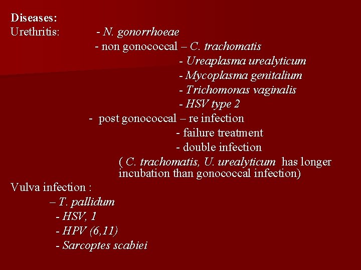 Diseases: Urethritis: - N. gonorrhoeae - non gonococcal – C. trachomatis - Ureaplasma urealyticum