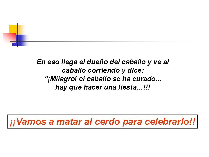 En eso llega el dueño del caballo y ve al caballo corriendo y dice: