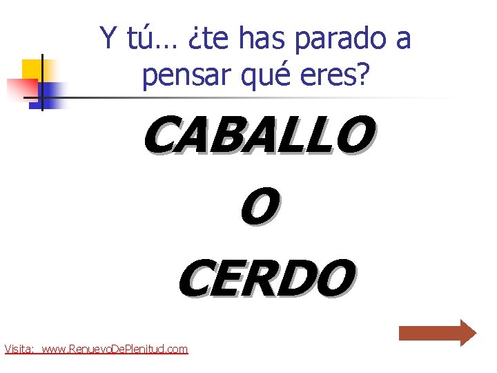 Y tú… ¿te has parado a pensar qué eres? CABALLO O CERDO Visita: www.