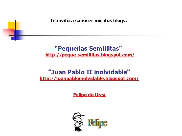 Te invito a conocer mis dos blogs: "Pequeñas Semillitas" http: //peque-semillitas. blogspot. com/ "Juan