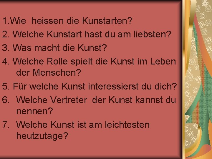 1. Wie heissen die Kunstarten? 2. Welche Kunstart hast du am liebsten? 3. Was