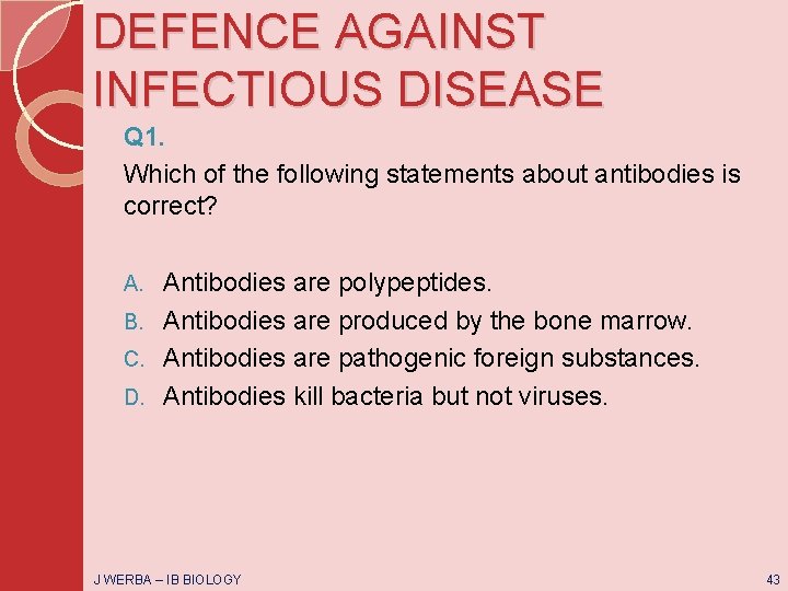 DEFENCE AGAINST INFECTIOUS DISEASE Q 1. Which of the following statements about antibodies is