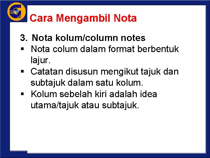 Cara Mengambil Nota 3. Nota kolum/column notes § Nota colum dalam format berbentuk lajur.